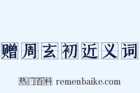 赠周玄初近义词是什么意思的图片